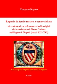 Ragusia da feudo rustico a centro abitato. Vicende storiche e documenti sulle origini del marchesato di Motta Gioiosa nel Regno di Napoli (secoli XIII-XVI) - Librerie.coop