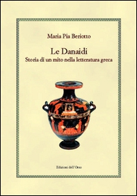 Le Danaidi. Storia di un mito nella letteratura greca - Librerie.coop