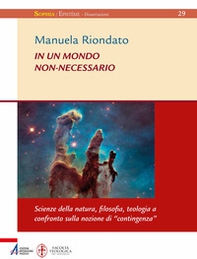 In un mondo non-necessario. Scienze della natura, filosofia, teologia a confronto sulla nozione di «contingenza» - Librerie.coop