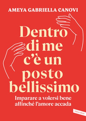 Dentro di me c'è un posto bellissimo. Imparare a volersi bene affinché l'amore accada - Librerie.coop