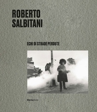 Roberto Salbitani. Echi di strade perdute. Ediz. italiana e inglese - Librerie.coop