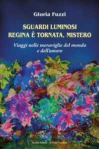 Sguardi luminosi. Regina è tornata, mistero. Viaggi nelle meraviglie del mondo e dell'amore - Librerie.coop Sguardi luminosi. Regina è tornata, mistero. Viaggi nelle meraviglie del mondo e dell'amore - Librerie.coop