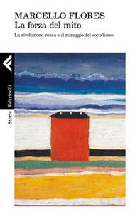 La forza del mito. La rivoluzione russa e il miraggio del socialismo - Librerie.coop La forza del mito. La rivoluzione russa e il miraggio del socialismo - Librerie.coop