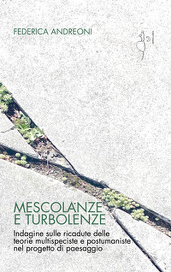 Mescolanze e turbolenze. Indagine sulle ricadute delle teorie multispeciste e postumaniste nel progetto di paesaggio - Librerie.coop