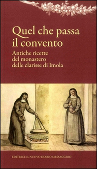 Quel che passa il convento. Antiche ricette del monastero delle clarisse di Imola - Librerie.coop
