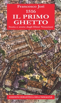 1516. Il primo ghetto. Storia e storie degli ebrei veneziani - Librerie.coop