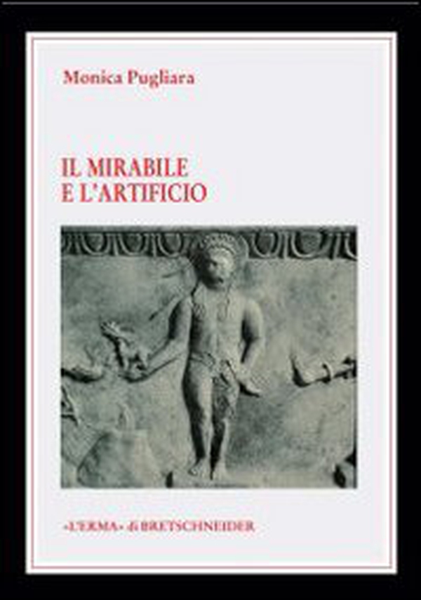 La mirabile e l'artificio. Creature animate e semoventi nel mito e nella tecnica degli antichi - Librerie.coop