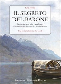 Il segreto del barone. Centomila passi sulla via del molo con la memoria ritrovata di Vincenzo Bellini. Una storia lariana tra due secoli - Librerie.coop
