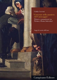 Convenir nella maniera del Caravaggio. Pittori e committenti tra Parma e Roma (1610-1622) - Librerie.coop
