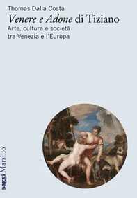 «Venere e Adone» di Tiziano. Arte, cultura e società tra Venezia e l'Europa - Librerie.coop