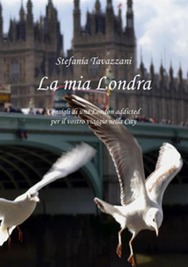 La mia Londra. Consigli di una London addicted per il vostro viaggio nella City - Librerie.coop La mia Londra. Consigli di una London addicted per il vostro viaggio nella City - Librerie.coop