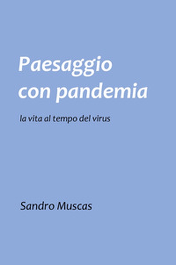 Paesaggio con pandemia. La vita al tempo del virus - Librerie.coop Paesaggio con pandemia. La vita al tempo del virus - Librerie.coop