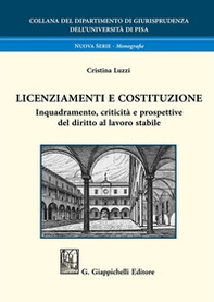 Licenziamenti e Costituzione. Inquadramento, criticità e prospettive del diritto al lavoro stabile - Librerie.coop