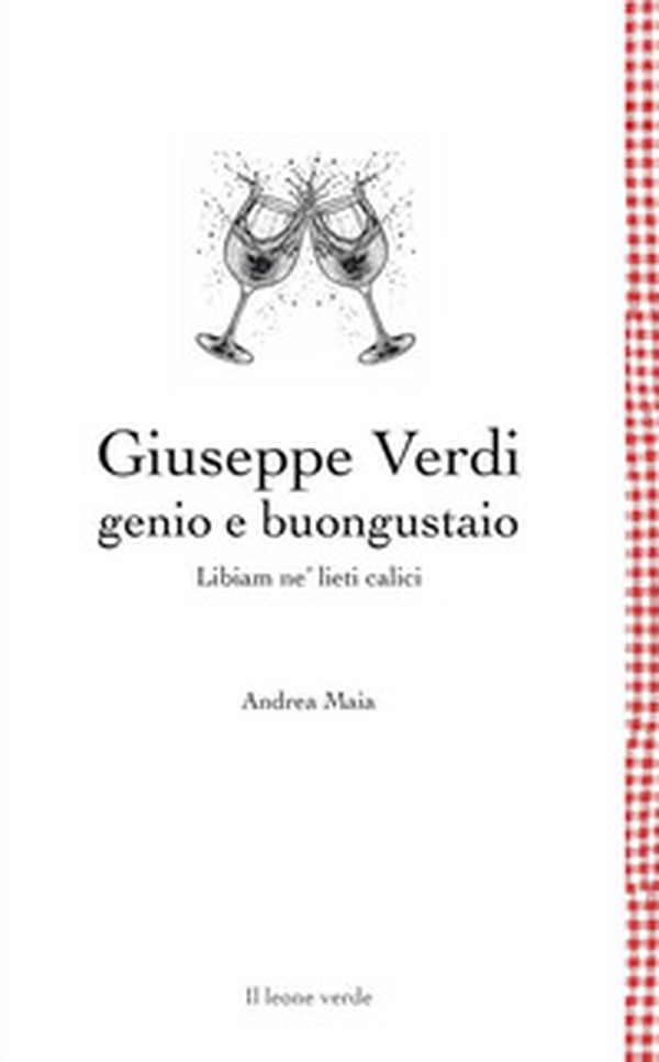 Giuseppe Verdi genio e buongustaio. Libiam ne' lieti calici - Librerie.coop Giuseppe Verdi genio e buongustaio. Libiam ne' lieti calici - Librerie.coop