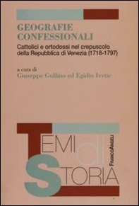 Geografie confessionali. Cattolici e ortodossi nel crepuscolo della Repubblica di Venezia (1718-1797) - Librerie.coop