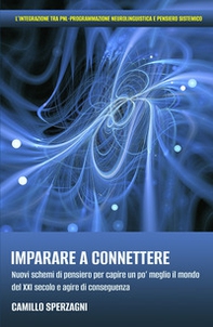 Imparare a connettere. Nuovi schemi di pensiero per capire un po' meglio il mondo del XXI secolo e agire di conseguenza - Librerie.coop