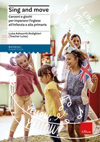 Sing and move. Canzoni e giochi per imparare l'inglese all'infanzia e alla primaria - Librerie.coop