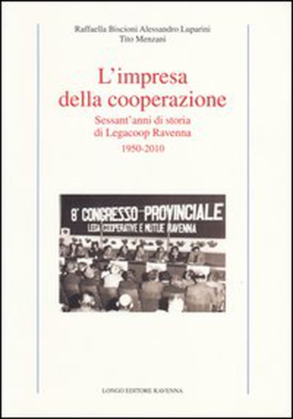 L'impresa della cooperazione. Sessant'anni di storia di Legacoop Ravenna 1950-2010 - Librerie.coop L'impresa della cooperazione. Sessant'anni di storia di Legacoop Ravenna 1950-2010 - Librerie.coop