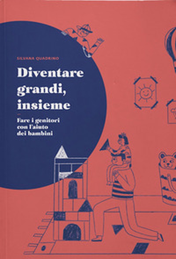 Diventare grandi, insieme. Fare i genitori con l'aiuto dei bambini - Librerie.coop Diventare grandi, insieme. Fare i genitori con l'aiuto dei bambini - Librerie.coop