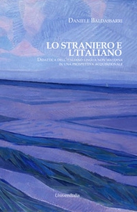 Lo straniero e l'italiano. Didattica dell'italiano lingua non materna in una prospettiva acquisizionale - Librerie.coop
