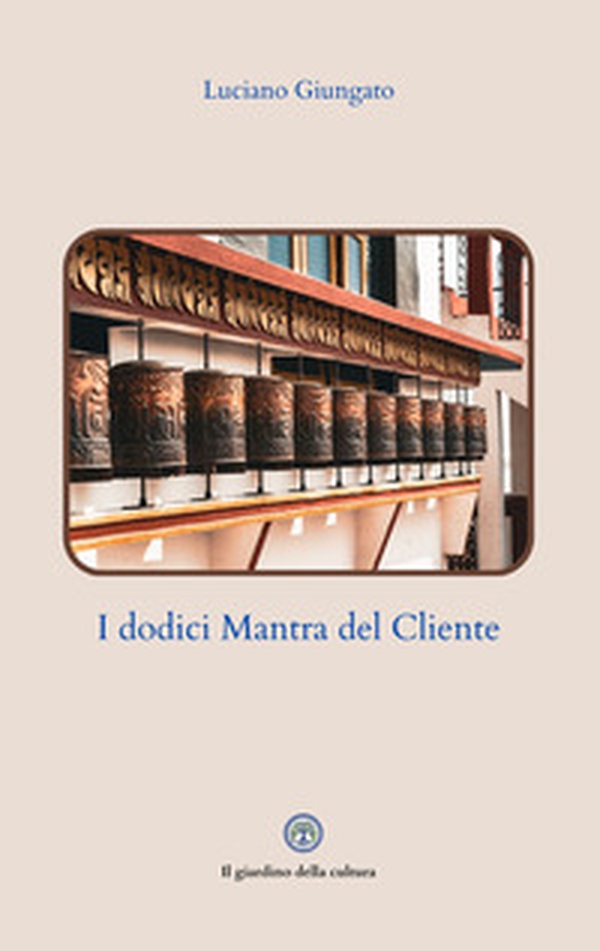 I dodici mantra del cliente. L'arte di comunicare con i clienti senza subirli - Librerie.coop