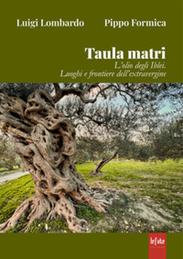Taula matri. L'olio degli Iblei. Luoghi e frontiere dell'extravergine - Librerie.coop Taula matri. L'olio degli Iblei. Luoghi e frontiere dell'extravergine - Librerie.coop