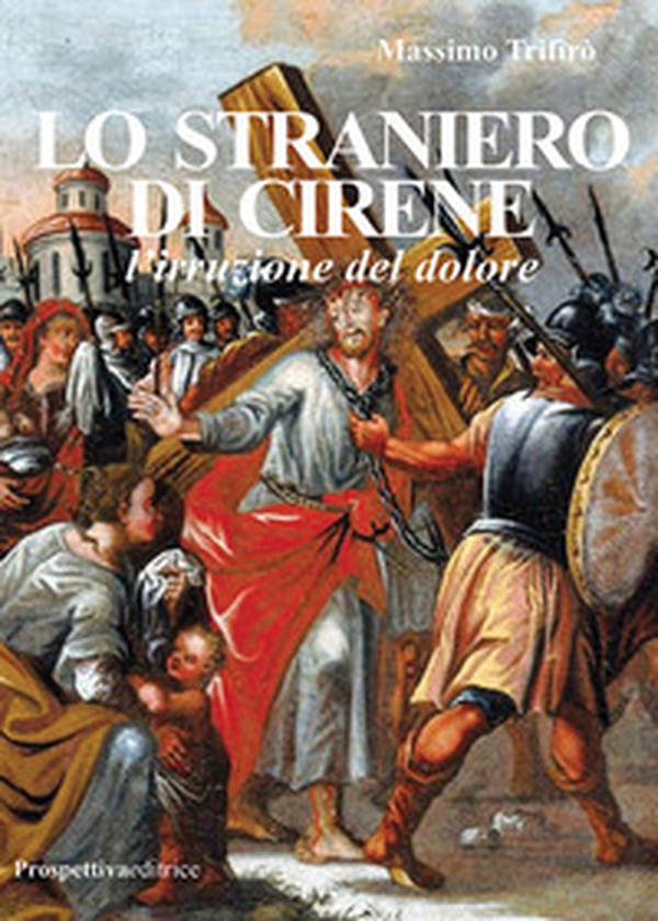 Lo straniero di Cirene. L'irruzione del dolore - Librerie.coop Lo straniero di Cirene. L'irruzione del dolore - Librerie.coop