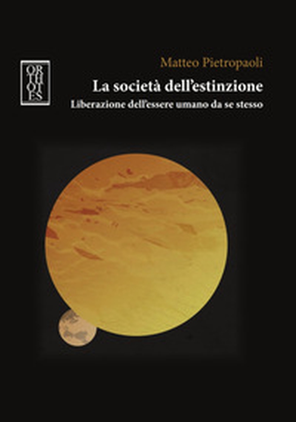 La società dell'estinzione. Liberazione dell'essere umano da se stesso - Librerie.coop La società dell'estinzione. Liberazione dell'essere umano da se stesso - Librerie.coop
