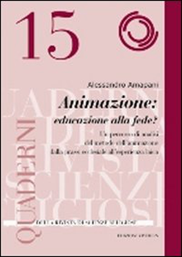Animazione: educare alla fede? Un percorso di analisi del metodo dell'animazione dalla prassi ecclesiale all'esperienza laica - Librerie.coop Animazione: educare alla fede? Un percorso di analisi del metodo dell'animazione dalla prassi ecclesiale all'esperienza laica - Librerie.coop