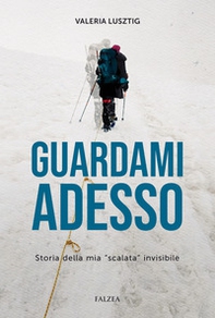 Guardami adesso. Storia della mia «scalata» invisibile - Librerie.coop