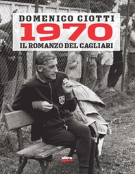 1970. Il romanzo del Cagliari - Librerie.coop