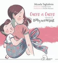 Cuore a cuore. Vivere il babywearing - Librerie.coop