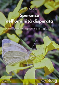 Speranza nell'umanità disperata. Poesie contro la guerra e le ingiustizie - Librerie.coop Speranza nell'umanità disperata. Poesie contro la guerra e le ingiustizie - Librerie.coop