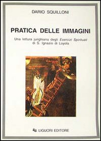 La Pratica delle immagini. Una lettura junghiana degli Esercizi spirituali di s. Ignazio di Loyola - Librerie.coop La Pratica delle immagini. Una lettura junghiana degli Esercizi spirituali di s. Ignazio di Loyola - Librerie.coop