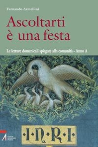 Ascoltarti è una festa. Le letture domenicali spiegate alla comunità. Anno A - Librerie.coop