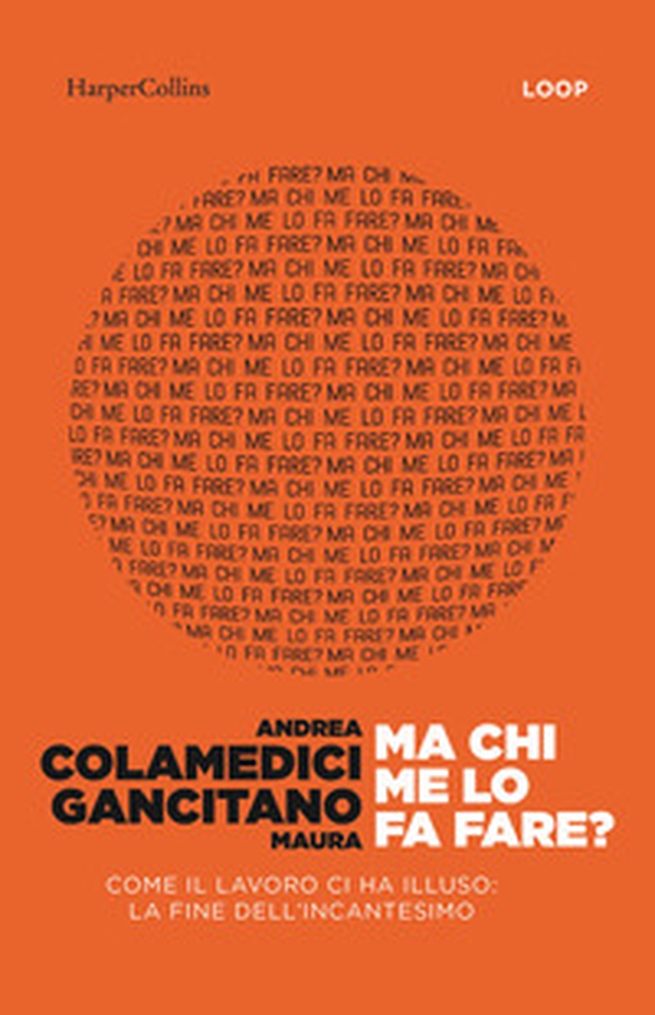 Ma chi me lo fa fare? Come il lavoro ci ha illuso: la fine dell'incantesimo - Librerie.coop Ma chi me lo fa fare? Come il lavoro ci ha illuso: la fine dell'incantesimo - Librerie.coop
