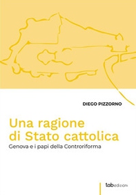 Una ragione di Stato cattolica. Genova e i papi della controriforma - Librerie.coop