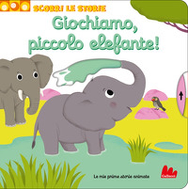 Giochiamo, piccolo elefante! Scorri le storie - Librerie.coop Giochiamo, piccolo elefante! Scorri le storie - Librerie.coop