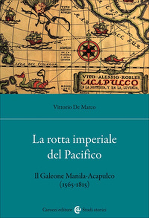 La rotta imperiale del Pacifico. Il Galeone Manila-Acapulco (1565-1815) - Librerie.coop