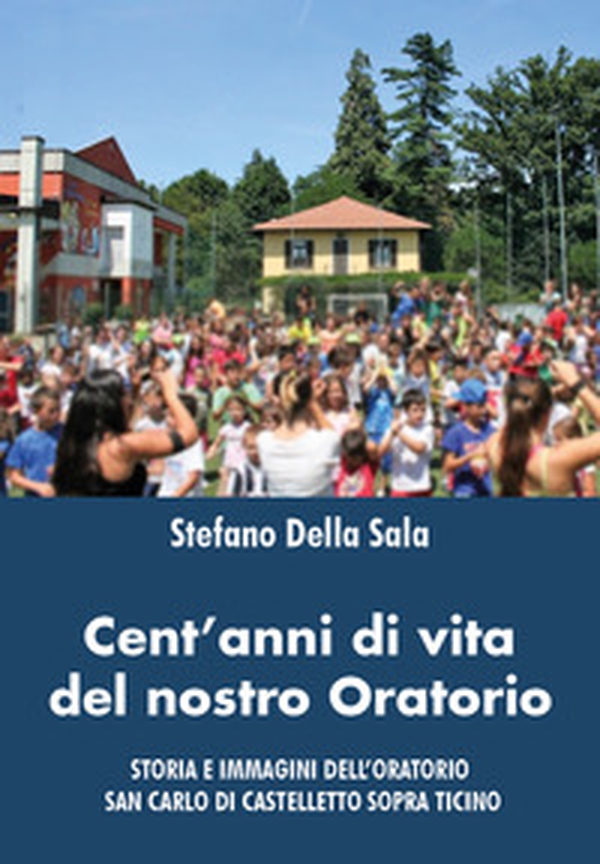 Cent'anni di vita del nostro oratorio - Librerie.coop Cent'anni di vita del nostro oratorio - Librerie.coop