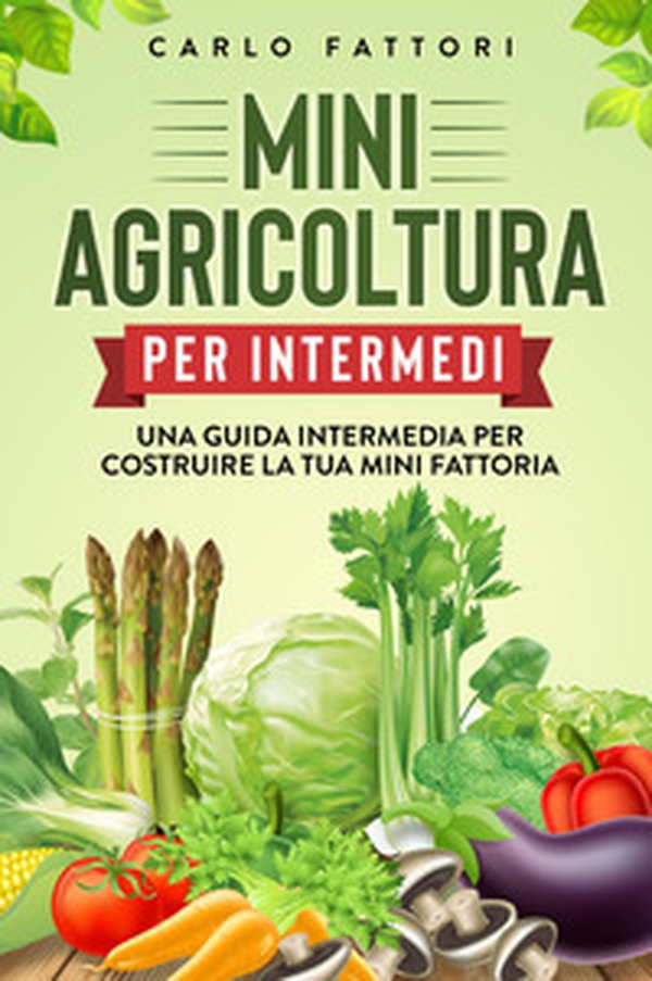 Mini agricoltura per intermedi. Una guida intermedia per costruire la tua mini fattoria - Librerie.coop Mini agricoltura per intermedi. Una guida intermedia per costruire la tua mini fattoria - Librerie.coop