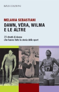 Dawn, Vera, Wilma e le altre. 23 ritratti che hanno fatto la storia dello sport - Librerie.coop