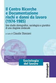 Il Centro Ricerche e Documentazione rischi e danni da lavoro (1974-1985). Uno studio storiografico, sociologico e giuridico di una stagione sindacale - Librerie.coop