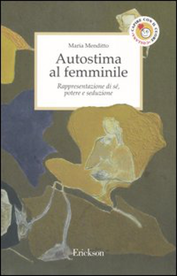Autostima al femminile. Rappresentazione di sé, potere e seduzione - Librerie.coop Autostima al femminile. Rappresentazione di sé, potere e seduzione - Librerie.coop