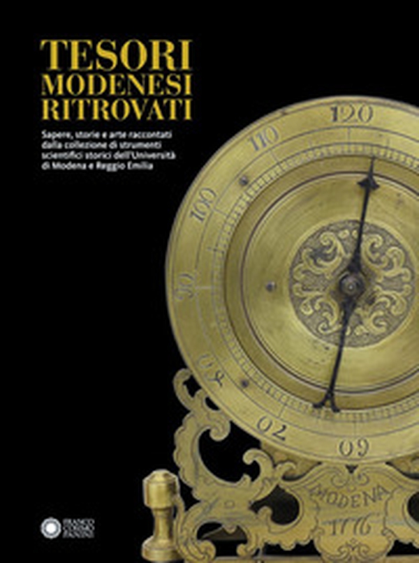 Tesori modenesi ritrovati. Sapere, storie e arte raccontati dalla collezione di strumenti scientifici storici dell'Università di Modena e Reggio Emilia - Librerie.coop Tesori modenesi ritrovati. Sapere, storie e arte raccontati dalla collezione di strumenti scientifici storici dell'Università di Modena e Reggio Emilia - Librerie.coop