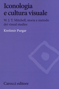 Iconologia e cultura visuale. W.J.T. Mitchell, storia e metodo dei visual studies - Librerie.coop