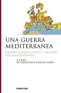Una guerra mediterranea. Grande guerra, imperi e nazioni nel Mediterraneo - Librerie.coop