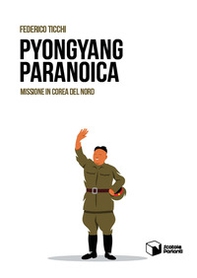Pyongyang paranoica. Missione in Corea del Nord - Librerie.coop