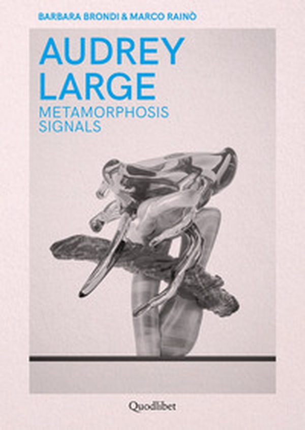 Audrey Large. Metamorphosis signals. Ediz. italiana e inglese - Librerie.coop Audrey Large. Metamorphosis signals. Ediz. italiana e inglese - Librerie.coop