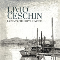 Livio Ceschin. La punta che sottile incide. Incisioni e tecniche miste 1991-2025. Catalogo della mostra (Brescia, 28 febbraio-29 marzo 2026). Ediz. italiana e inglese - Librerie.coop